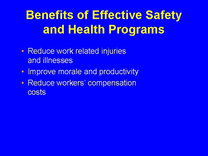 Benefits of Effective Safety and Health Programs • Reduce work related injuries and illnesses