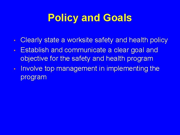 Policy and Goals • • • Clearly state a worksite safety and health policy