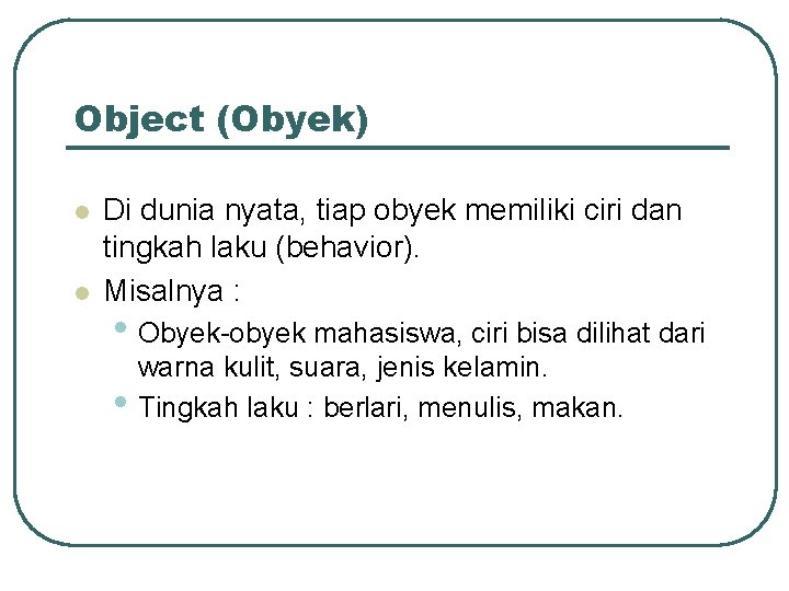 Object (Obyek) l l Di dunia nyata, tiap obyek memiliki ciri dan tingkah laku