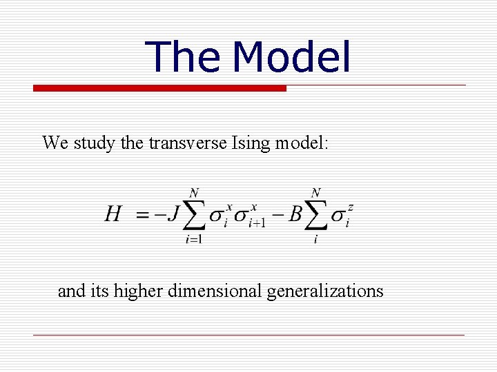 The Model We study the transverse Ising model: and its higher dimensional generalizations 