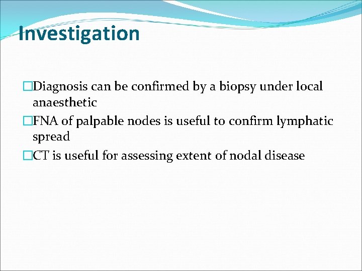 Investigation �Diagnosis can be confirmed by a biopsy under local anaesthetic �FNA of palpable