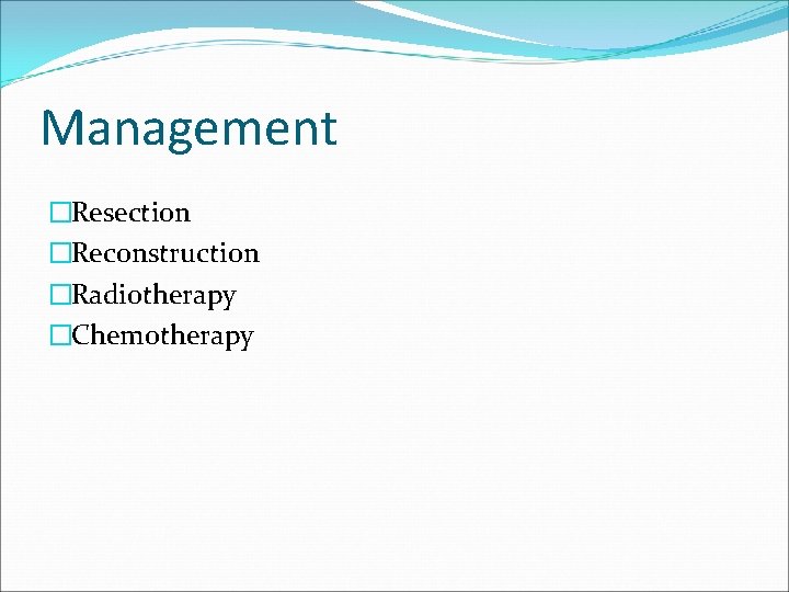 Management �Resection �Reconstruction �Radiotherapy �Chemotherapy 