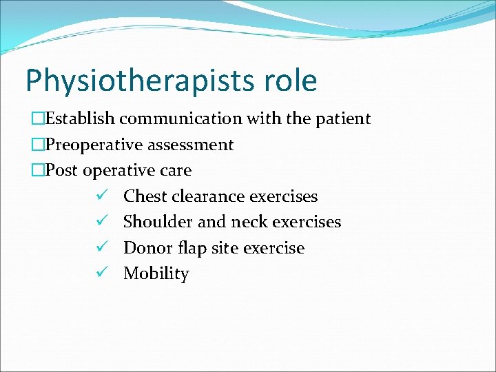 Physiotherapists role �Establish communication with the patient �Preoperative assessment �Post operative care ü Chest