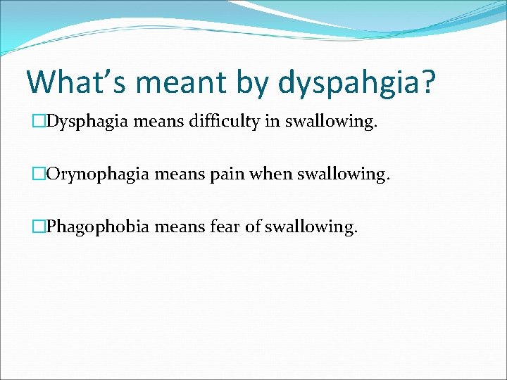 What’s meant by dyspahgia? �Dysphagia means difficulty in swallowing. �Orynophagia means pain when swallowing.