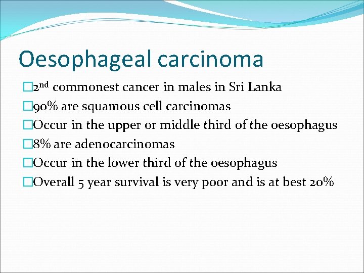 Oesophageal carcinoma � 2 nd commonest cancer in males in Sri Lanka � 90%