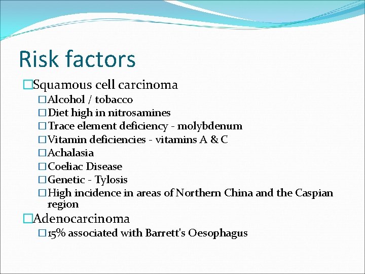 Risk factors �Squamous cell carcinoma �Alcohol / tobacco �Diet high in nitrosamines �Trace element