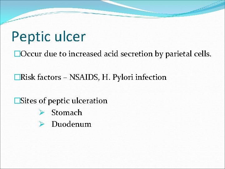 Peptic ulcer �Occur due to increased acid secretion by parietal cells. �Risk factors –