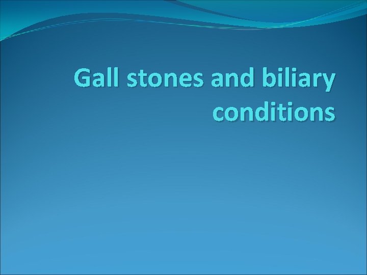 Gall stones and biliary conditions 