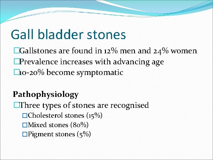 Gall bladder stones �Gallstones are found in 12% men and 24% women �Prevalence increases