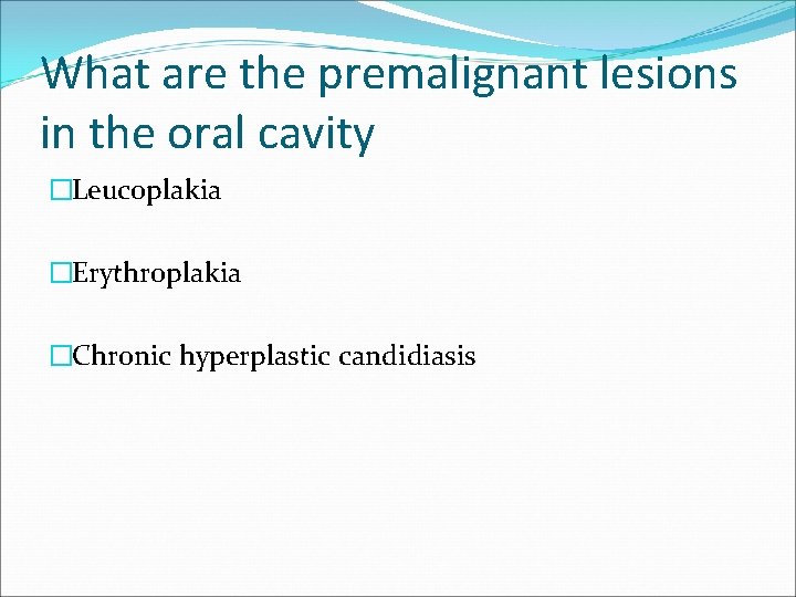 What are the premalignant lesions in the oral cavity �Leucoplakia �Erythroplakia �Chronic hyperplastic candidiasis