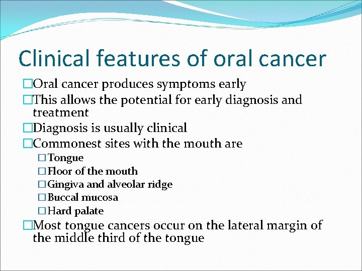 Clinical features of oral cancer �Oral cancer produces symptoms early �This allows the potential