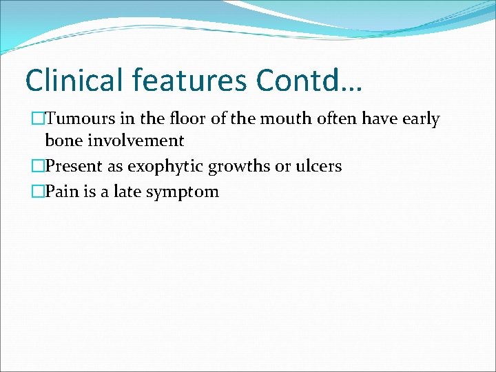 Clinical features Contd… �Tumours in the floor of the mouth often have early bone