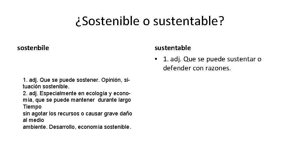 ¿Sostenible o sustentable? sostenbile sustentable • 1. adj. Que se puede sustentar o defender