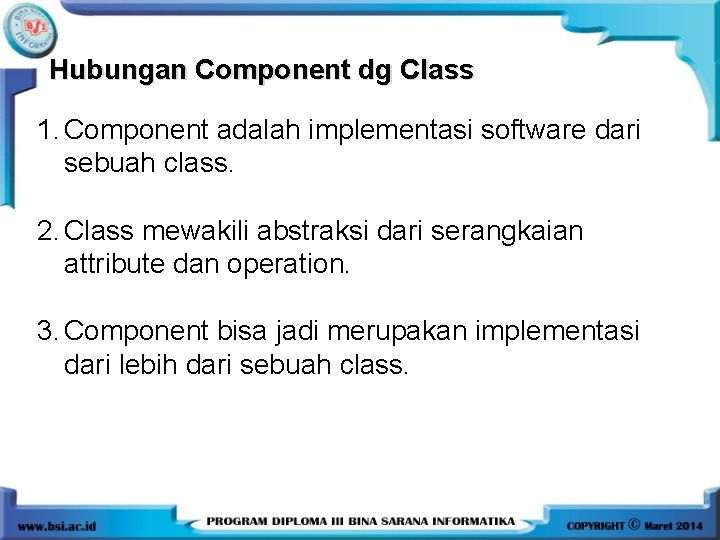 Hubungan Component dg Class 1. Component adalah implementasi software dari sebuah class. 2. Class