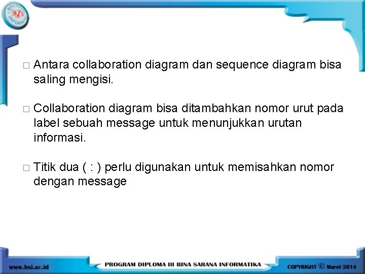 � Antara collaboration diagram dan sequence diagram bisa saling mengisi. � Collaboration diagram bisa