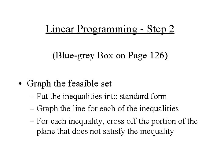 Linear Programming - Step 2 (Blue-grey Box on Page 126) • Graph the feasible