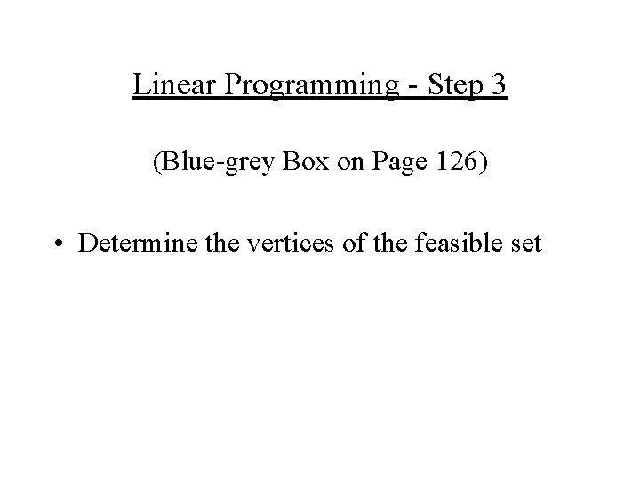 Linear Programming - Step 3 (Blue-grey Box on Page 126) • Determine the vertices