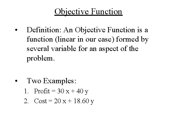 Objective Function • Definition: An Objective Function is a function (linear in our case)