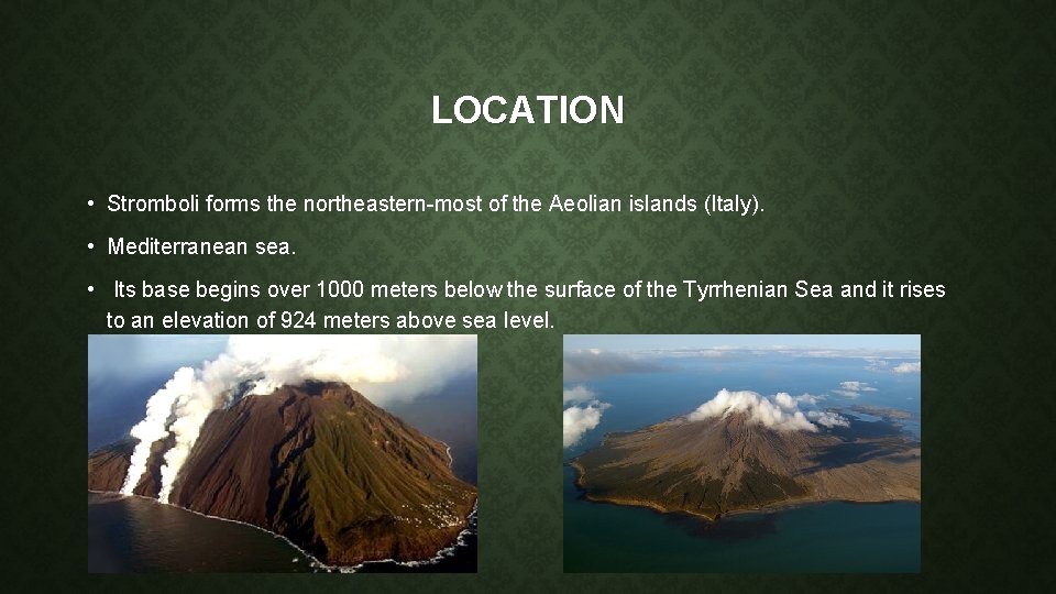 LOCATION • Stromboli forms the northeastern-most of the Aeolian islands (Italy). • Mediterranean sea.