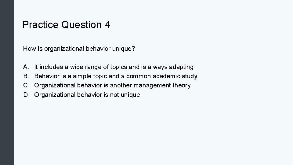Practice Question 4 How is organizational behavior unique? A. B. C. D. It includes