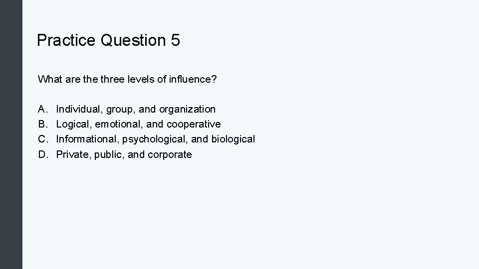 Practice Question 5 What are three levels of influence? A. B. C. D. Individual,