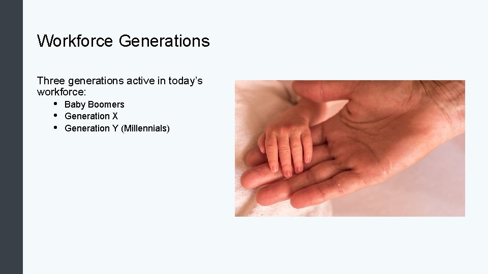 Workforce Generations Three generations active in today’s workforce: • • • Baby Boomers Generation