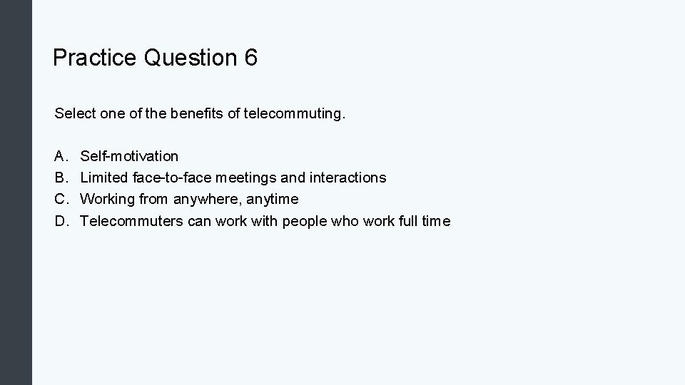 Practice Question 6 Select one of the benefits of telecommuting. A. B. C. D.
