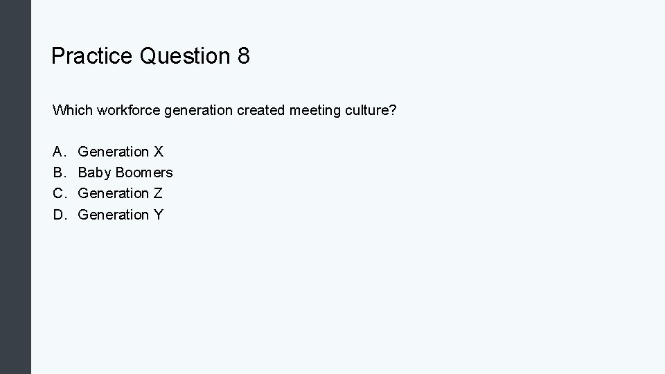 Practice Question 8 Which workforce generation created meeting culture? A. B. C. D. Generation