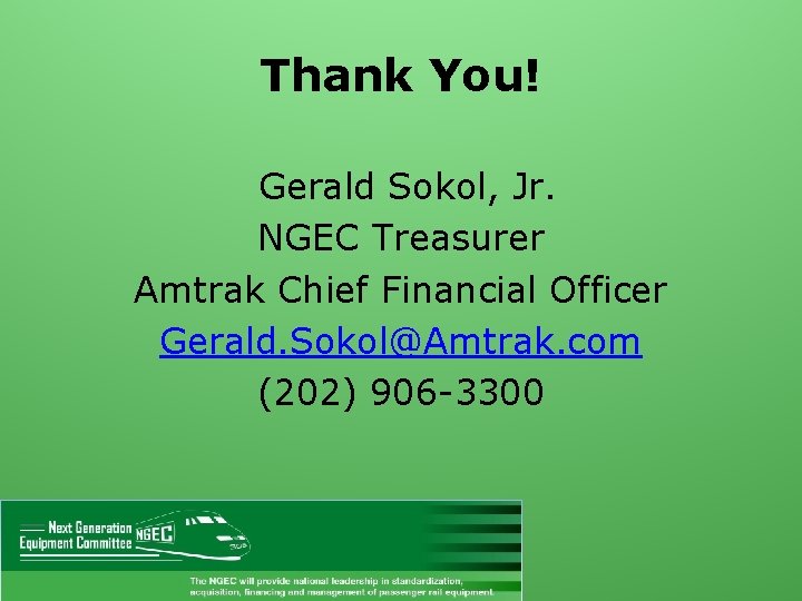 Thank You! Gerald Sokol, Jr. NGEC Treasurer Amtrak Chief Financial Officer Gerald. Sokol@Amtrak. com