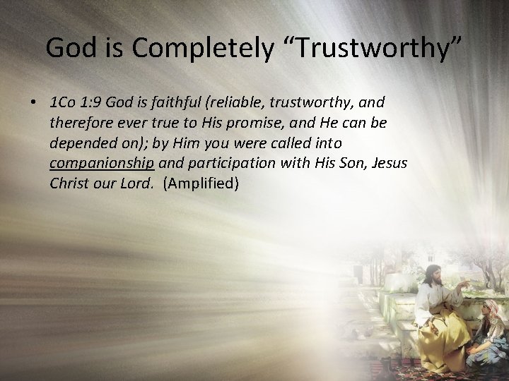 God is Completely “Trustworthy” • 1 Co 1: 9 God is faithful (reliable, trustworthy,