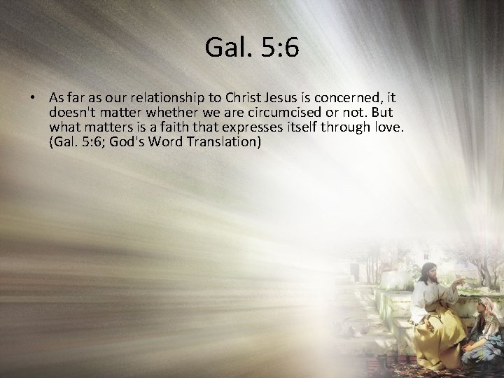 Gal. 5: 6 • As far as our relationship to Christ Jesus is concerned,