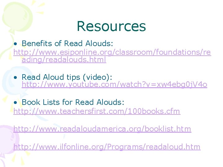 Resources • Benefits of Read Alouds: http: //www. esiponline. org/classroom/foundations/re ading/readalouds. html • Read