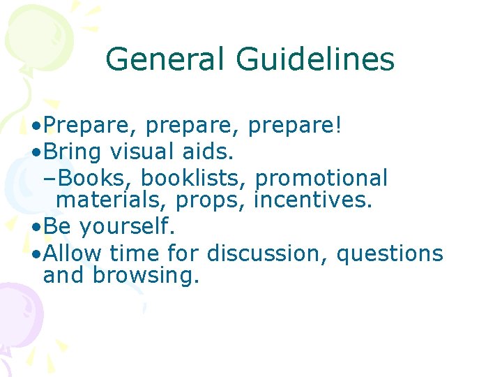 General Guidelines • Prepare, prepare! • Bring visual aids. –Books, booklists, promotional materials, props,
