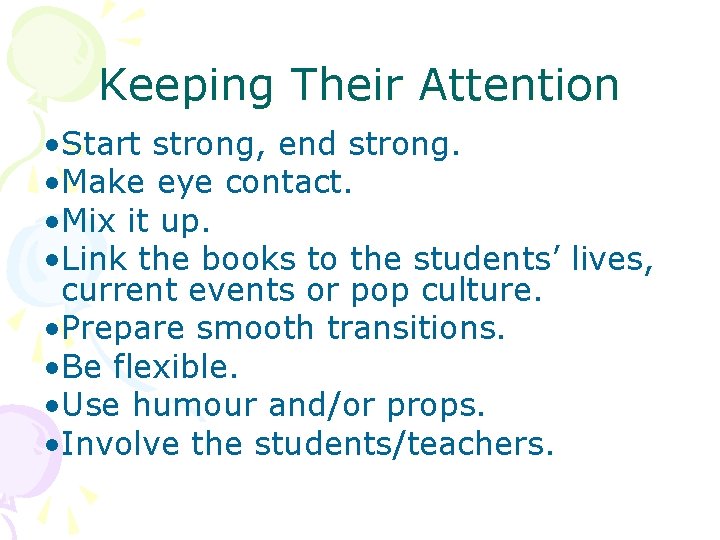 Keeping Their Attention • Start strong, end strong. • Make eye contact. • Mix