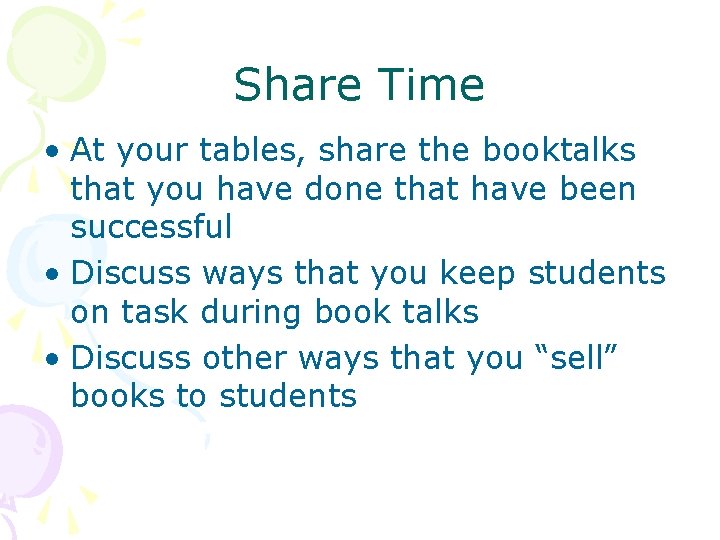 Share Time • At your tables, share the booktalks that you have done that