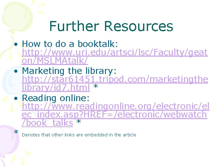 Further Resources • How to do a booktalk: http: //www. uri. edu/artsci/lsc/Faculty/geat on/MSLMAtalk/ •