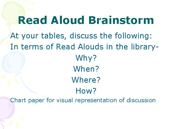 Read Aloud Brainstorm At your tables, discuss the following: In terms of Read Alouds