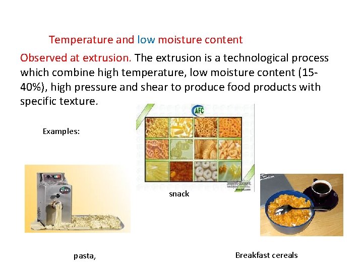 Temperature and low moisture content Observed at extrusion. The extrusion is a technological process