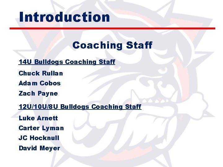 Introduction Coaching Staff 14 U Bulldogs Coaching Staff Chuck Rullan Adam Cobos Zach Payne
