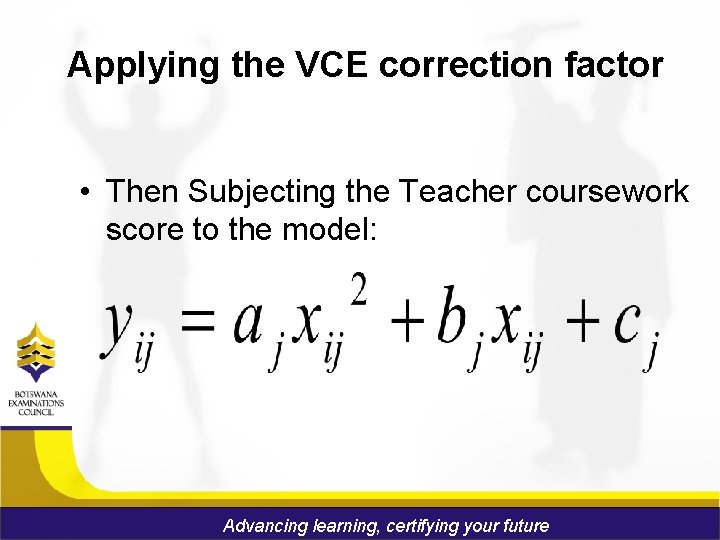 Applying the VCE correction factor • Then Subjecting the Teacher coursework score to the