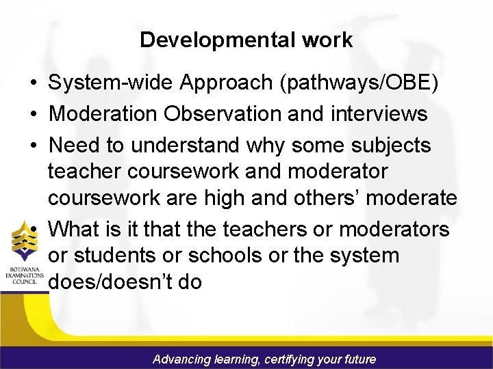 Developmental work. • System-wide Approach (pathways/OBE) • Moderation Observation and interviews • Need to