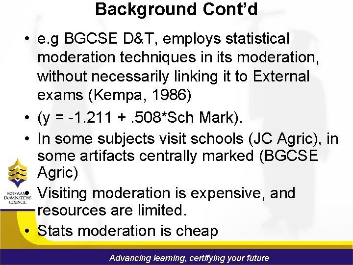 Background Cont’d • e. g BGCSE D&T, employs statistical moderation techniques in its moderation,