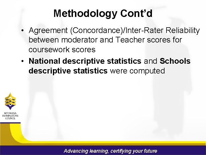 Methodology Cont’d • Agreement (Concordance)/Inter-Rater Reliability between moderator and Teacher scores for coursework scores