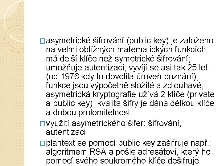 �asymetrické šifrování (public key) je založeno na velmi obtížných matematických funkcích, má delší klíče