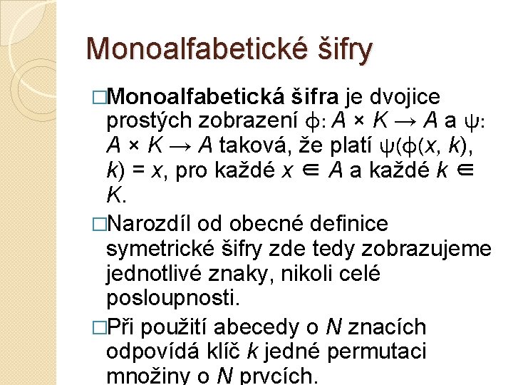 Monoalfabetické šifry �Monoalfabetická šifra je dvojice prostých zobrazení φ: A × K → A