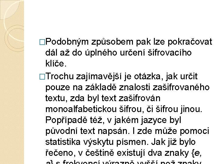 �Podobným způsobem pak lze pokračovat dál až do úplného určení šifrovacího klíče. �Trochu zajímavější