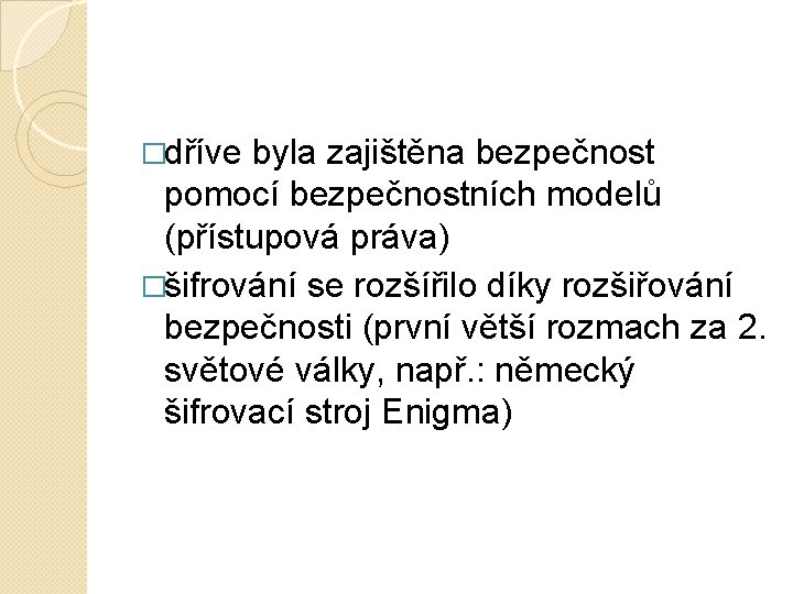 �dříve byla zajištěna bezpečnost pomocí bezpečnostních modelů (přístupová práva) �šifrování se rozšířilo díky rozšiřování