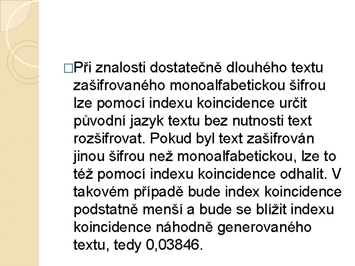 �Při znalosti dostatečně dlouhého textu zašifrovaného monoalfabetickou šifrou lze pomocí indexu koincidence určit původní