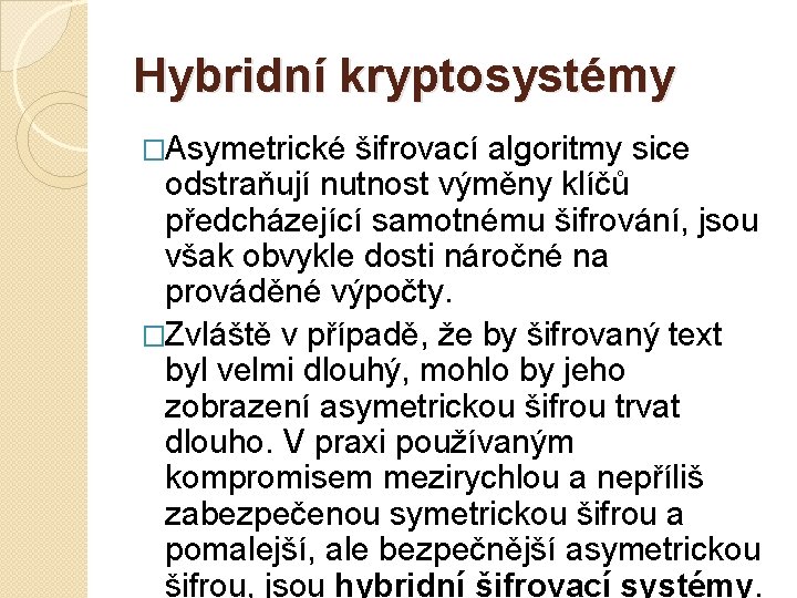 Hybridní kryptosystémy �Asymetrické šifrovací algoritmy sice odstraňují nutnost výměny klíčů předcházející samotnému šifrování, jsou
