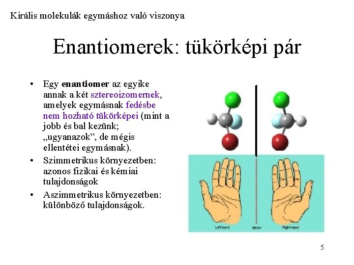 Királis molekulák egymáshoz való viszonya Enantiomerek: tükörképi pár • Egy enantiomer az egyike annak